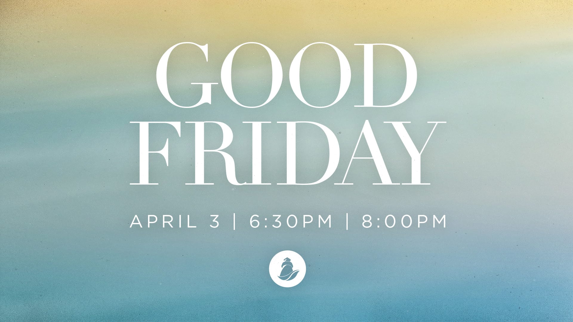 Good Friday church service graphic with large white serif text reading ‘GOOD FRIDAY’ over a soft gradient background of blue, teal, and warm beige tones. Below the title, smaller text reads ‘April 3 | 6:30PM | 8:00PM’. A small circular lighthouse logo appears centered near the bottom.